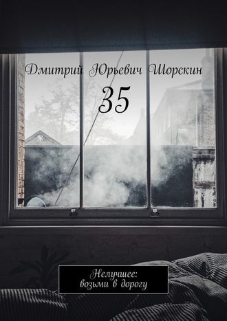 Дмитрий Юрьевич Шорскин. 35. Нелучшее: возьми в дорогу