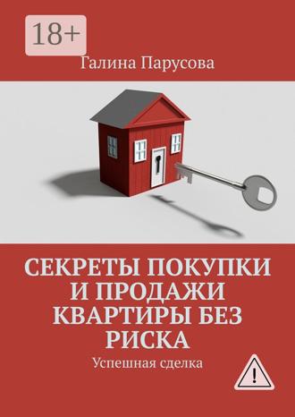 Секреты покупки и продажи квартиры без риска. Успешная сделка. Галина Парусова