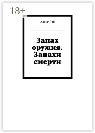 Запах оружия. Запахи смерти. Алекс Рэй