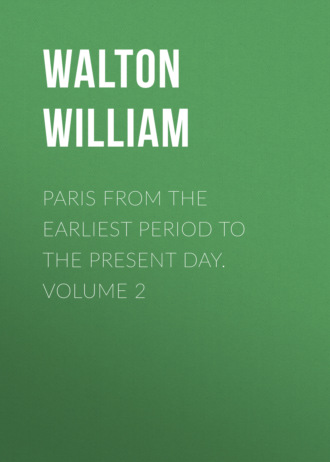 Paris from the Earliest Period to the Present Day. Volume 2. Walton William