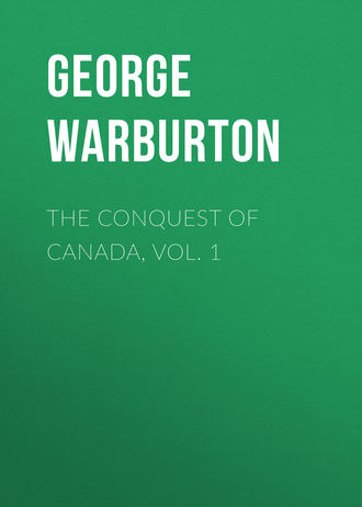 George Warburton. The Conquest of Canada, Vol. 1