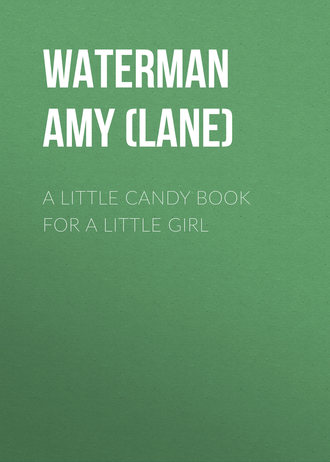 Waterman Amy Harlow (Lane). A Little Candy Book for a Little Girl