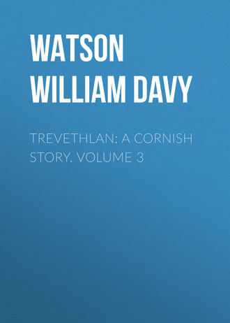 Watson William Davy. Trevethlan: A Cornish Story. Volume 3