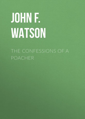 John F.L.S. Watson. The Confessions of a Poacher