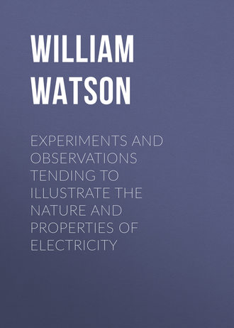 William Watson. Experiments and Observations Tending to Illustrate the Nature and Properties of Electricity