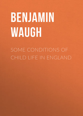 Benjamin Waugh. Some Conditions of Child Life in England