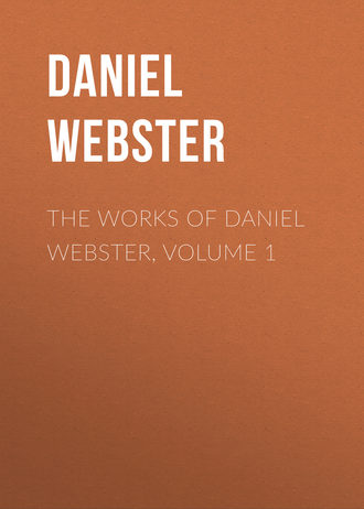Daniel Webster. The Works of Daniel Webster, Volume 1