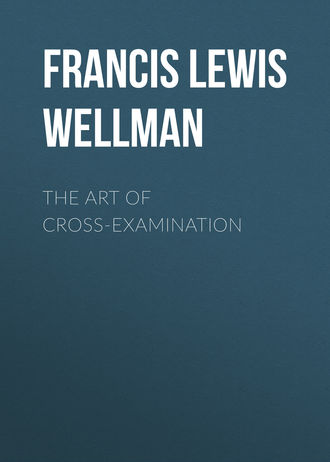 Francis Lewis Wellman. The Art of Cross-Examination