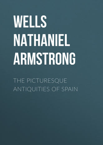 Wells Nathaniel Armstrong. The Picturesque Antiquities of Spain