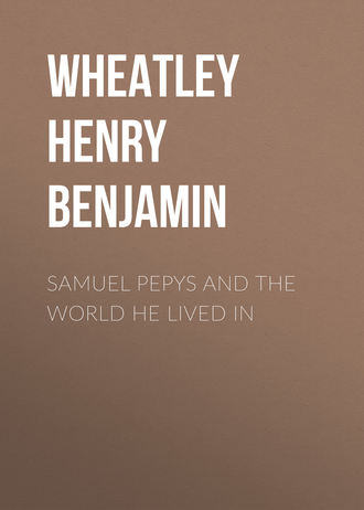 Wheatley Henry Benjamin. Samuel Pepys and the World He Lived In