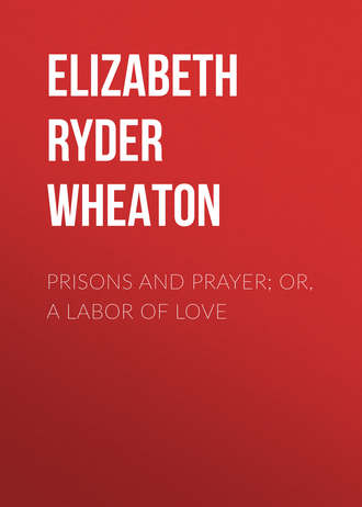 Elizabeth Ryder Wheaton. Prisons and Prayer; Or, a Labor of Love