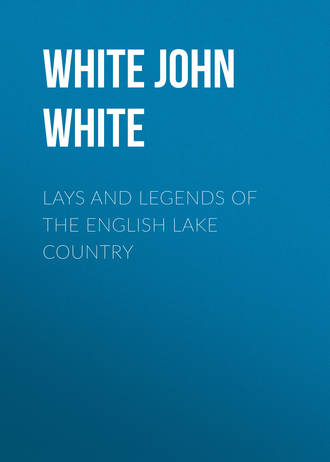 White John White. Lays and Legends of the English Lake Country