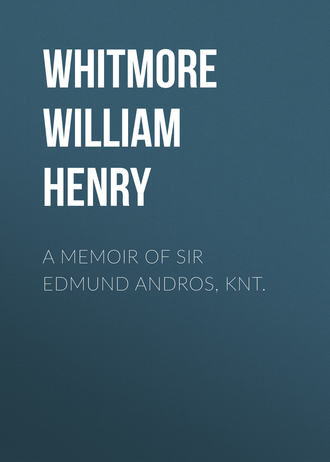 Whitmore William Henry. A Memoir of Sir Edmund Andros, Knt.