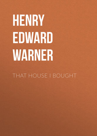Henry Edward Warner. That House I Bought