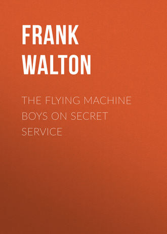 Frank Walton. The Flying Machine Boys on Secret Service