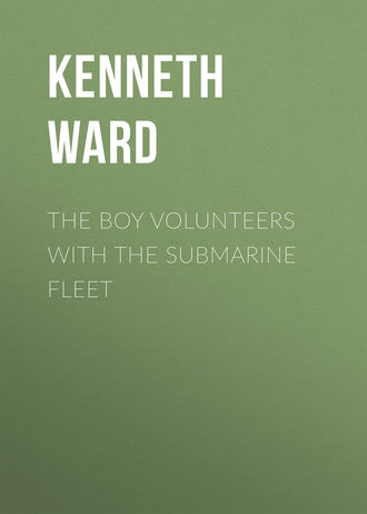 Kenneth Ward. The Boy Volunteers with the Submarine Fleet