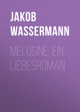 Jakob Wassermann. Melusine: Ein Liebesroman