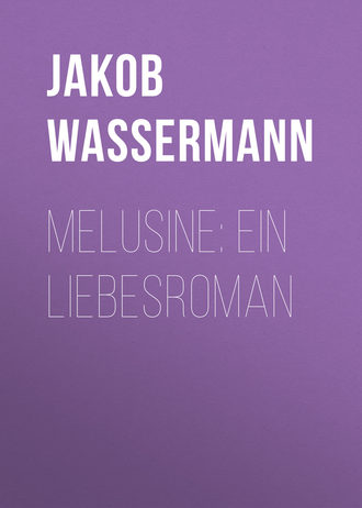 Jakob Wassermann. Melusine: Ein Liebesroman
