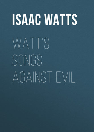 Isaac Watts. Watt's Songs Against Evil