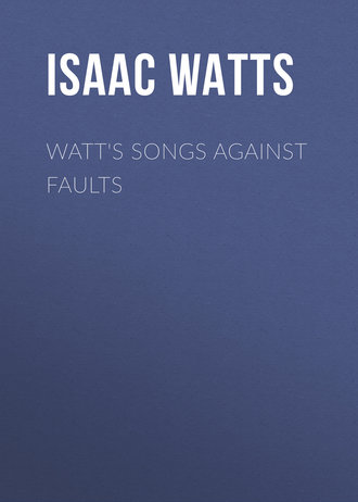 Isaac Watts. Watt's Songs Against Faults