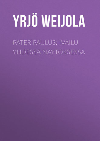 Yrjö Weijola. Pater Paulus: Ivailu yhdessä näytöksessä