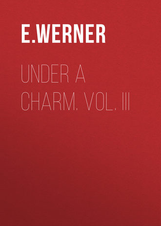 E. Werner. Under a Charm. Vol. III