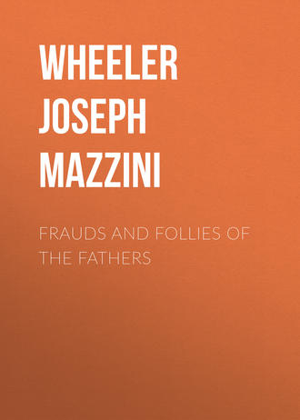 Wheeler Joseph Mazzini. Frauds and Follies of the Fathers