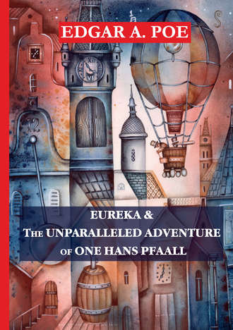 Эдгар Аллан По. Eureka & The Unparalleled Adventure of One Hans Pfaall