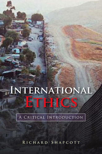 Richard  Shapcott. International Ethics. A Critical Introduction