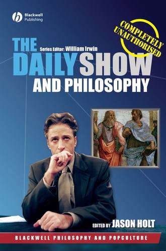 Jason  Holt. The Daily Show and Philosophy. Moments of Zen in the Art of Fake News