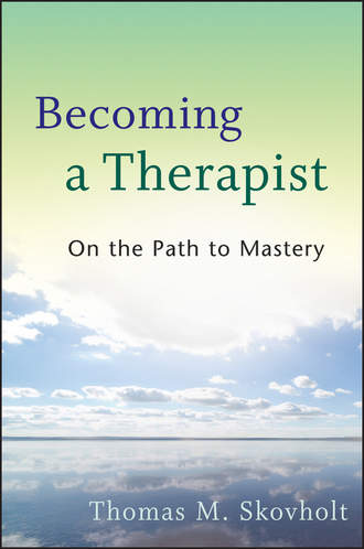 Thomas Skovholt M.. Becoming a Therapist. On the Path to Mastery
