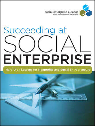 Social Alliance Enterprise. Succeeding at Social Enterprise. Hard-Won Lessons for Nonprofits and Social Entrepreneurs