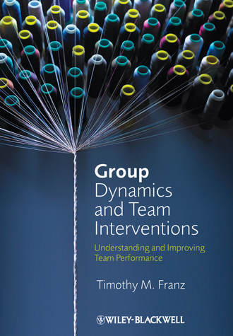 Timothy Franz M.. Group Dynamics and Team Interventions. Understanding and Improving Team Performance
