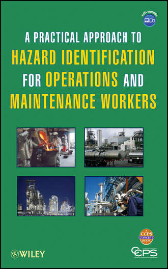 CCPS (Center for Chemical Process Safety). A Practical Approach to Hazard Identification for Operations and Maintenance Workers