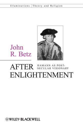 John Betz R.. After Enlightenment. The Post-Secular Vision of J. G. Hamann