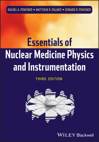 Essentials of Nuclear Medicine Physics and Instrumentation. Rachel A. Powsner