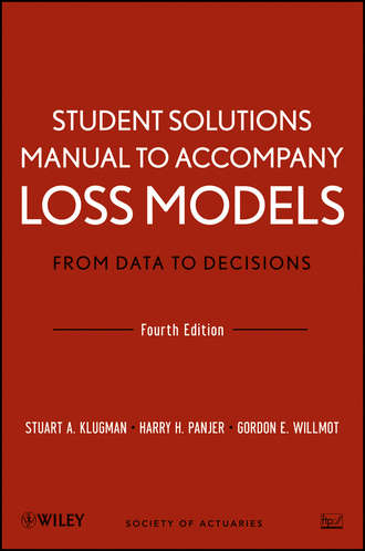 Stuart A. Klugman. Student Solutions Manual to Accompany Loss Models: From Data to Decisions, Fourth Edition