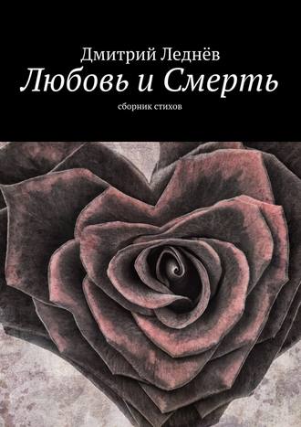 Дмитрий Леднев. Любовь и Смерть. Сборник стихов