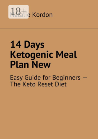 14 Days Ketogenic Meal Plan New. Easy Guide for Beginners – The Keto Reset Diet. Natalie Kordon