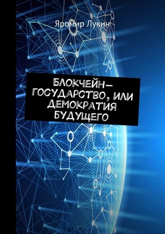 Яромир Лукин. Блокчейн-государство, или Демократия будущего