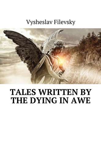 Vysheslav Filevsky. Tales Written by the Dying in Awe