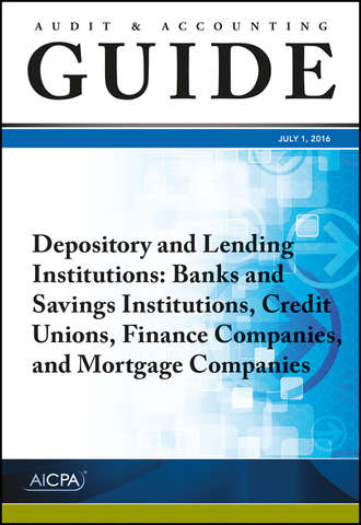 AICPA. Audit and Accounting Guide Depository and Lending Institutions. Banks and Savings Institutions, Credit Unions, Finance Companies, and Mortgage Companies