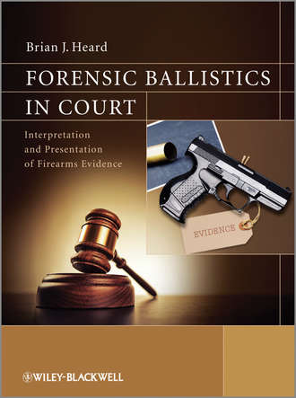 Brian J. Heard. Forensic Ballistics in Court