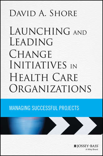 David A. Shore. Launching and Leading Change Initiatives in Health Care Organizations