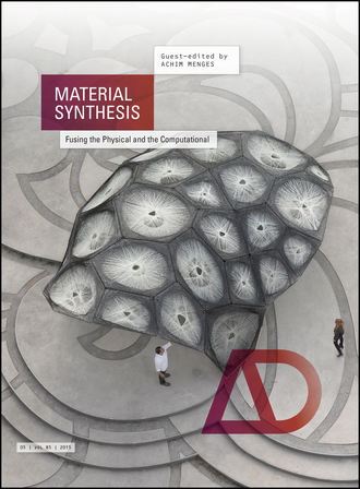 Achim  Menges. Material Synthesis. Fusing the Physical and the Computational