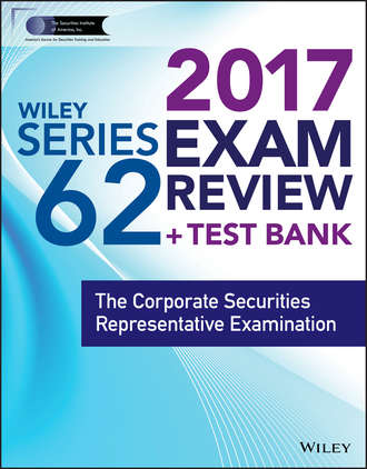 Wiley. Wiley FINRA Series 62 Exam Review 2017. The Corporate Securities Representative Examination