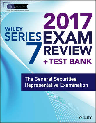 Wiley. Wiley FINRA Series 7 Exam Review 2017. The General Securities Representative Examination