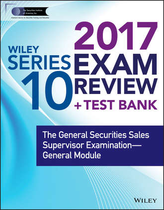 Wiley. Wiley FINRA Series 10 Exam Review 2017. The General Securities Sales Supervisor Examination -- General Module