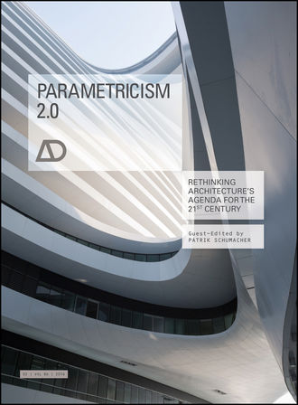 Patrik  Schumacher. Parametricism 2.0. Rethinking Architecture's Agenda for the 21st Century AD