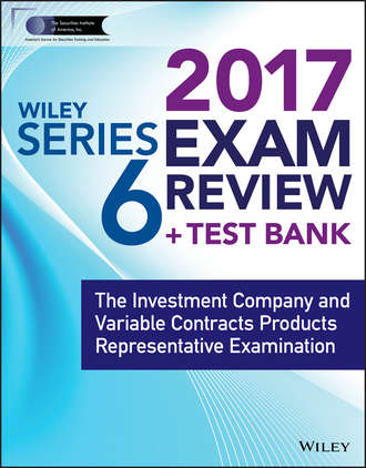Wiley. Wiley FINRA Series 6 Exam Review 2017. The Investment Company and Variable Contracts Products Representative Examination